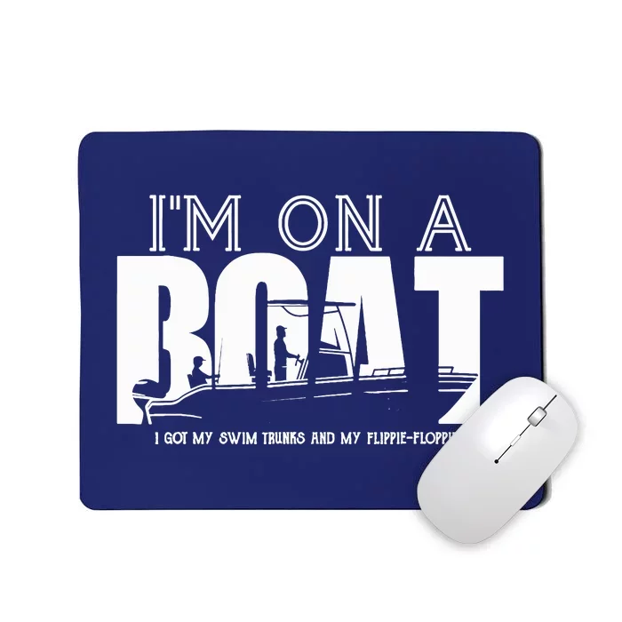 IM On A Boat I Got My Swim Trunks And My Flipieflopies Mousepad