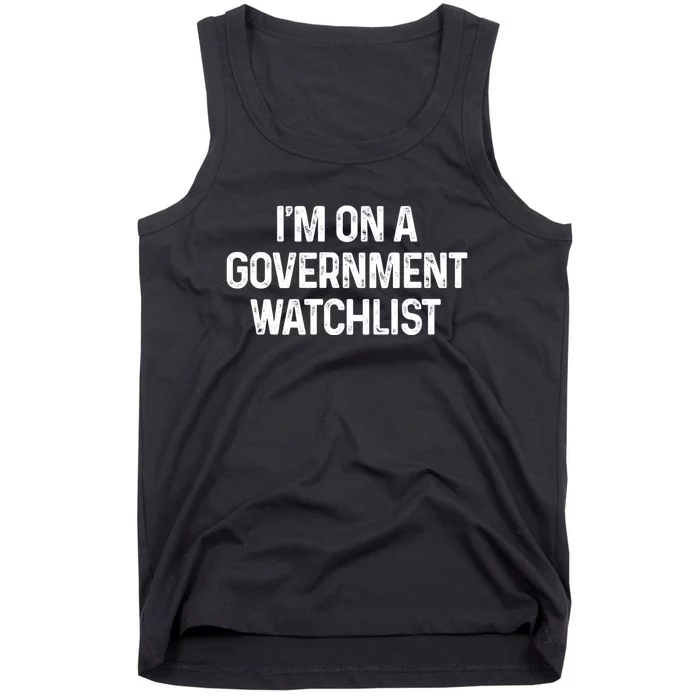 Im On A Government Watchlist Tank Top