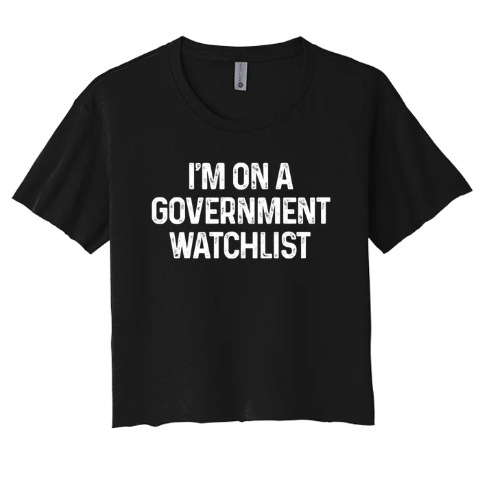 Im On A Government Watchlist Women's Crop Top Tee