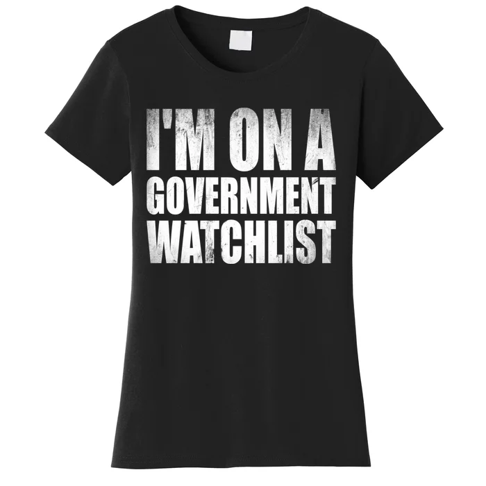 Im On A Government Watchlist Women's T-Shirt