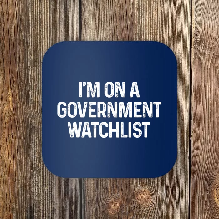 Im On A Government Watchlist Coaster