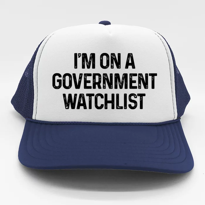 Im On A Government Watchlist Trucker Hat