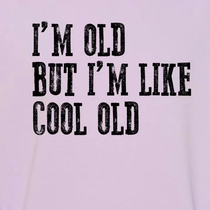 IM Old But IM Like Cool Old Funny Saying Garment-Dyed Sweatshirt