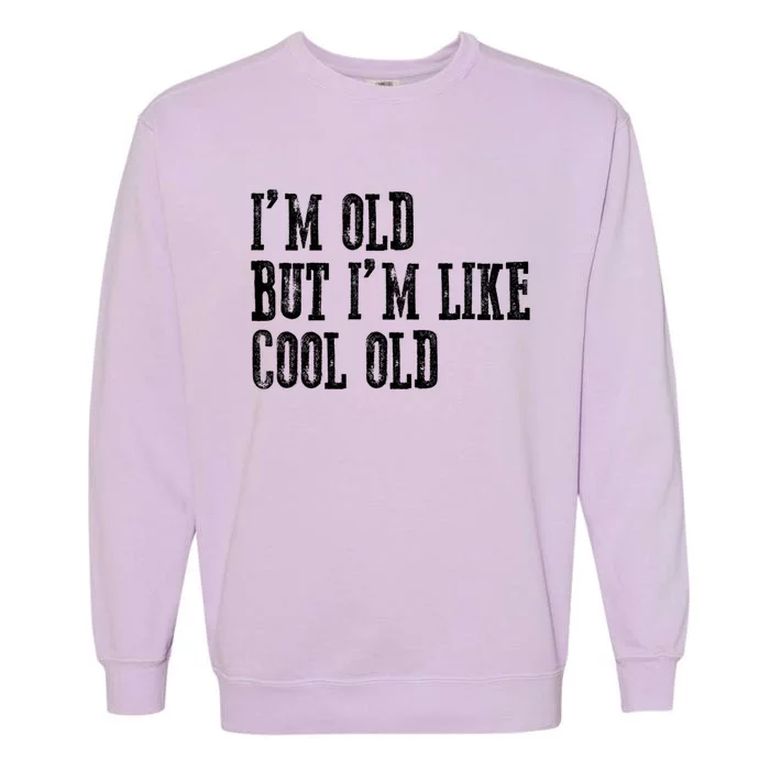 IM Old But IM Like Cool Old Funny Saying Garment-Dyed Sweatshirt