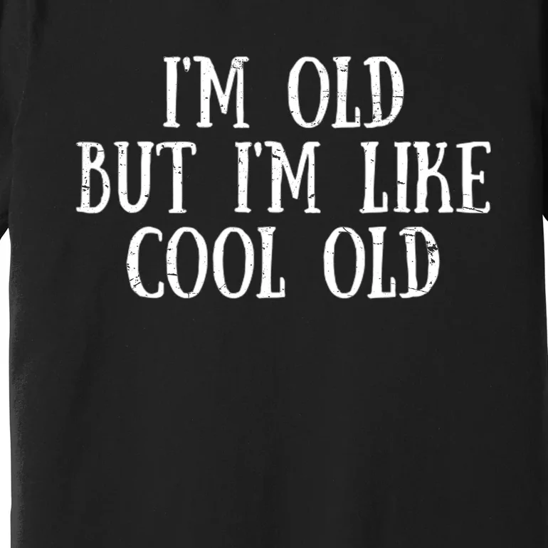 IM Old But IM Like Cool Old Funny Saying Premium T-Shirt