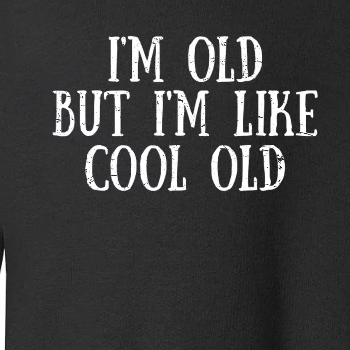 IM Old But IM Like Cool Old Funny Saying Toddler Sweatshirt