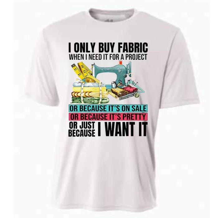 I Only Buy Fabric When I Need It For A Project Sewing Lovers Cooling Performance Crew T-Shirt