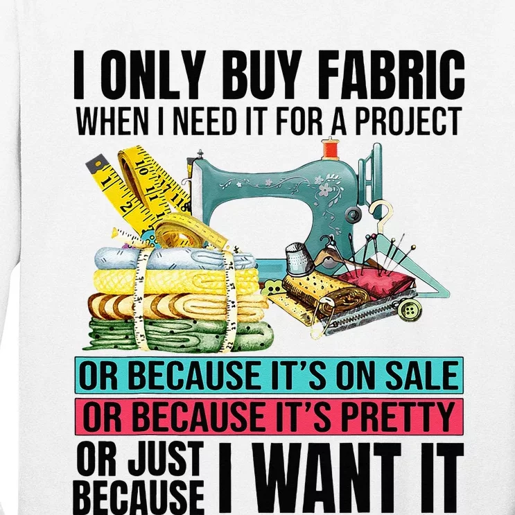 I Only Buy Fabric When I Need It For A Project Sewing Lovers Long Sleeve Shirt