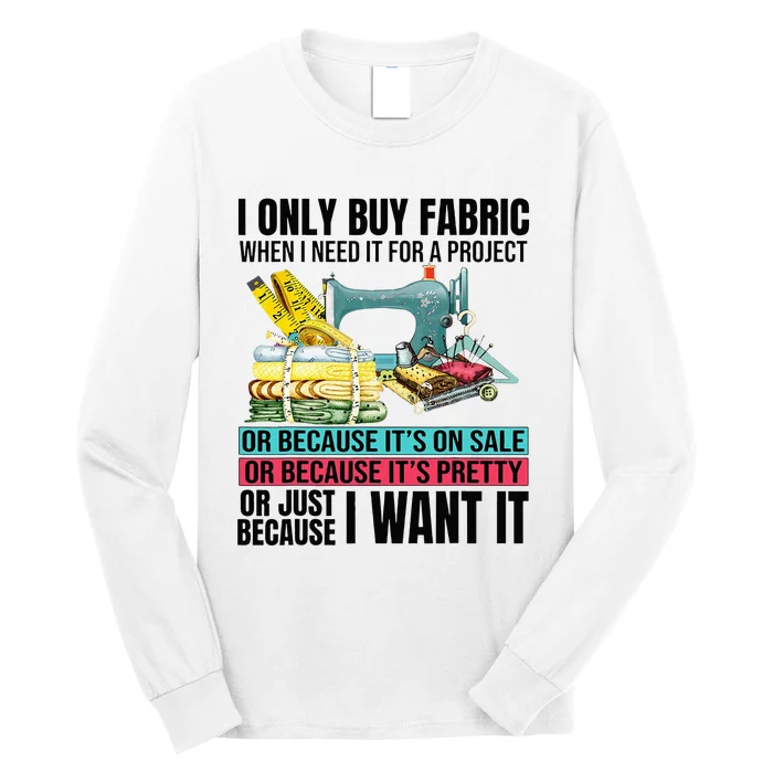 I Only Buy Fabric When I Need It For A Project Sewing Lovers Long Sleeve Shirt