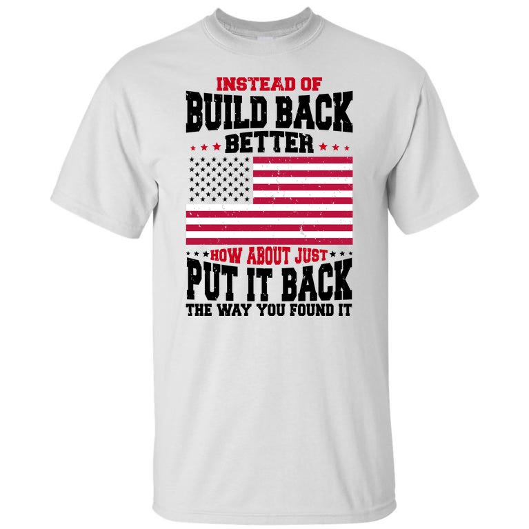 Instead Of Build Back Better How About Just Put It Back USA Tall T-Shirt
