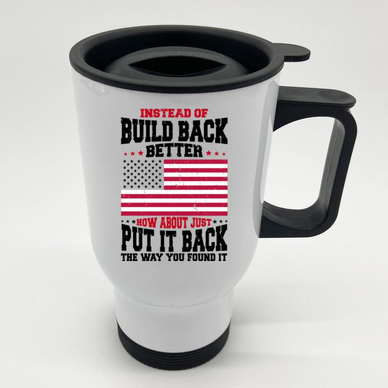 Instead Of Build Back Better How About Just Put It Back USA Stainless Steel Travel Mug