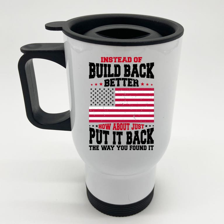 Instead Of Build Back Better How About Just Put It Back USA Stainless Steel Travel Mug