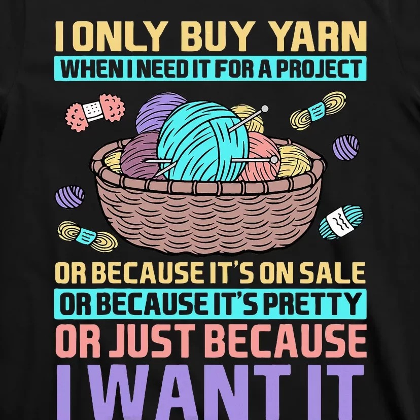 I Only Buy Yarn When I Need It For A Project T-Shirt