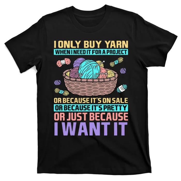 I Only Buy Yarn When I Need It For A Project T-Shirt