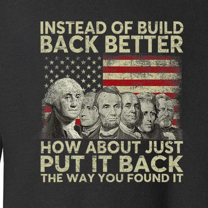 Instead Of Build Back Better How About Just Put It Back Toddler Sweatshirt