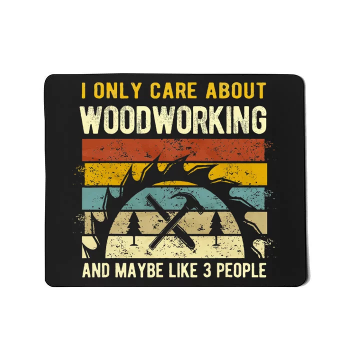 I Only Care About Woodworking And Maybe Like 3 People Mousepad