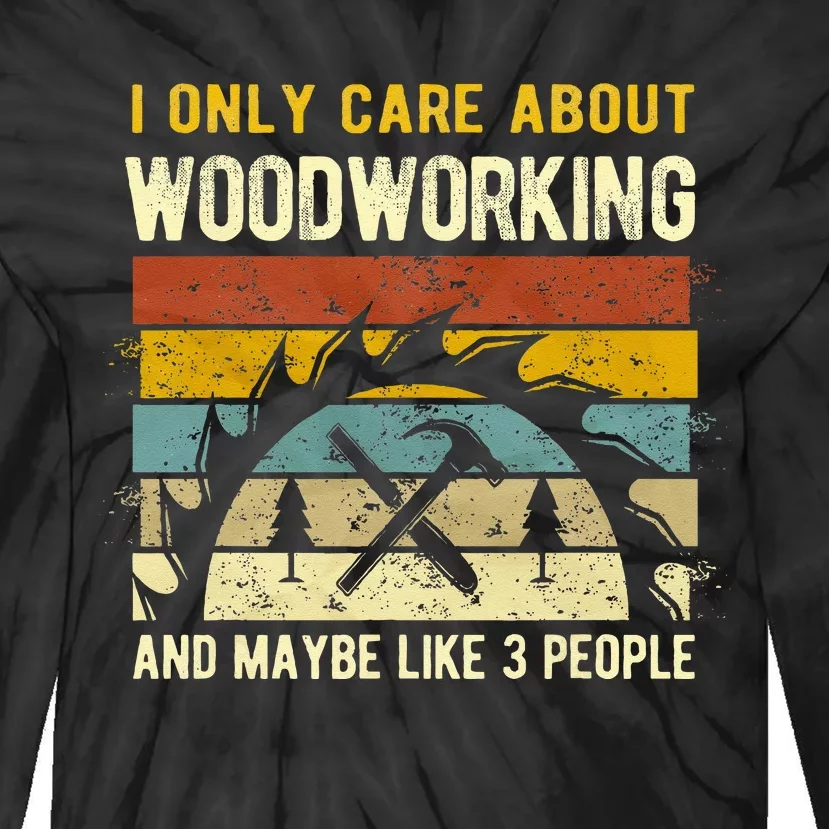 I Only Care About Woodworking And Maybe Like 3 People Tie-Dye Long Sleeve Shirt