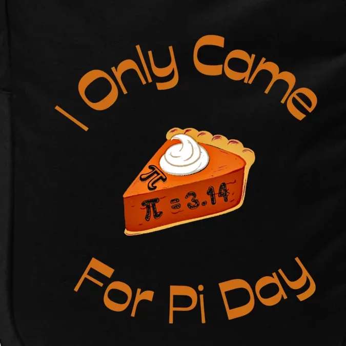 I Only Came For Pi Day Happy Pi Day Math Celebration Meaningful Gift Impact Tech Backpack