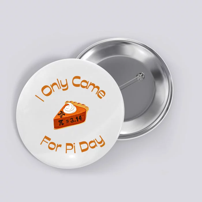 I Only Came For Pi Day Happy Pi Day Math Celebration Meaningful Gift Button