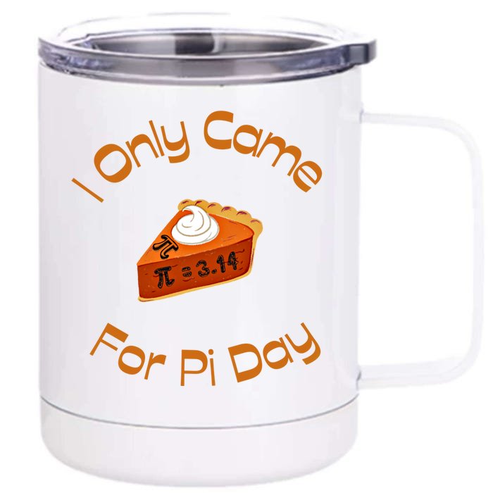 I Only Came For Pi Day Happy Pi Day Math Celebration Meaningful Gift 12 oz Stainless Steel Tumbler Cup