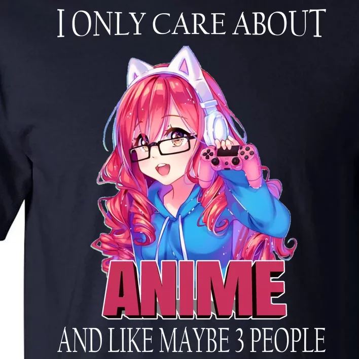 I Only Care About Anime And Like Maybe 3 People Funny Tall T-Shirt