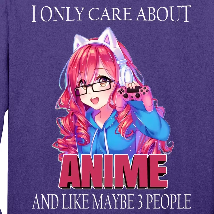 I Only Care About Anime And Like Maybe 3 People Funny Long Sleeve Shirt