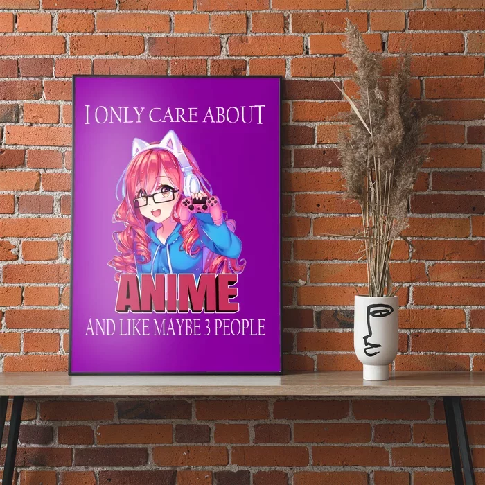 I Only Care About Anime And Like Maybe 3 People Funny Poster