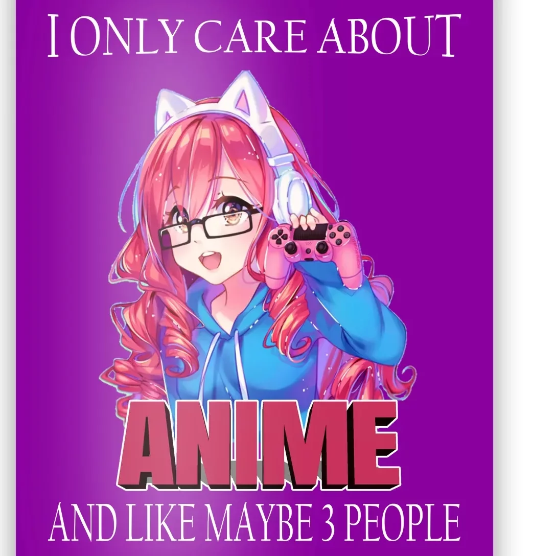 I Only Care About Anime And Like Maybe 3 People Funny Poster