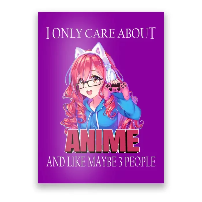 I Only Care About Anime And Like Maybe 3 People Funny Poster