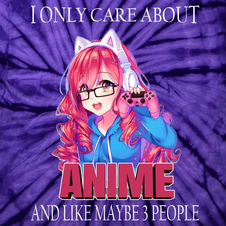 I Only Care About Anime And Like Maybe 3 People Funny Tie-Dye T-Shirt