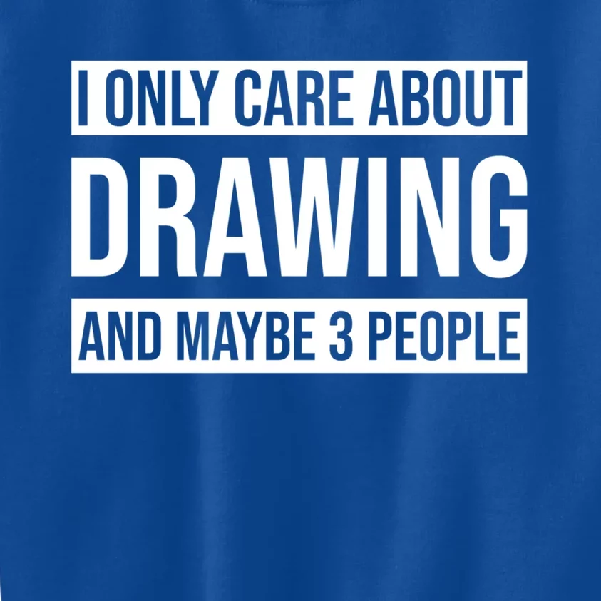 I Only Care About Drawing And Mabye 3 People Drawing Day Gift Kids Sweatshirt