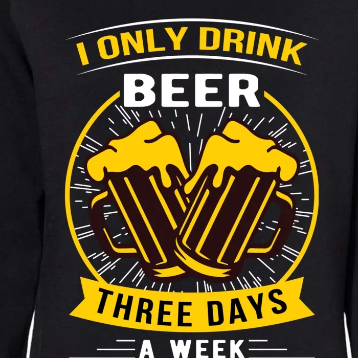 I Only Drink Beer Three Days A Week Womens California Wash Sweatshirt