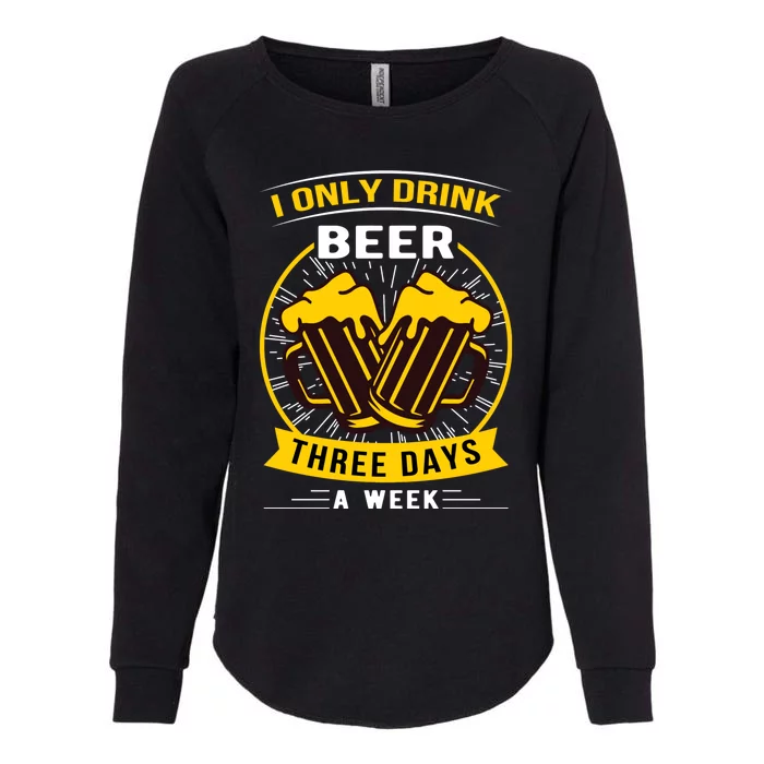 I Only Drink Beer Three Days A Week Womens California Wash Sweatshirt