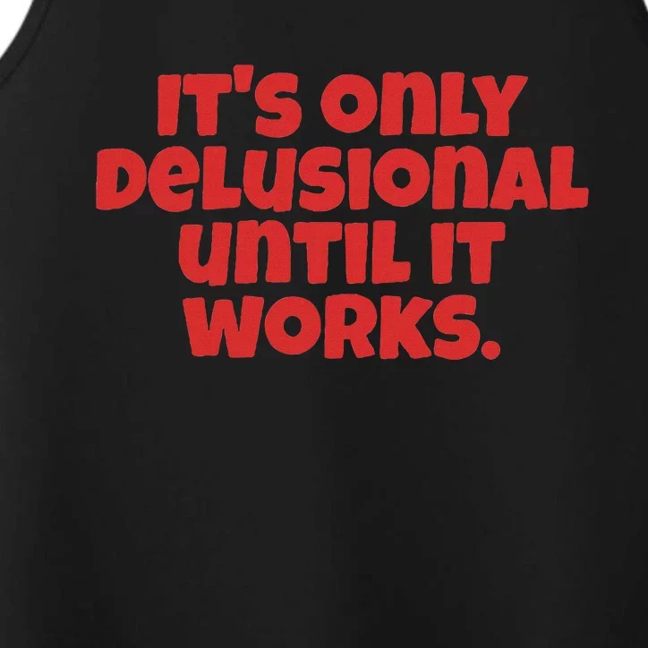 ItS Only Delusional Until It Works Inspiration Performance Tank