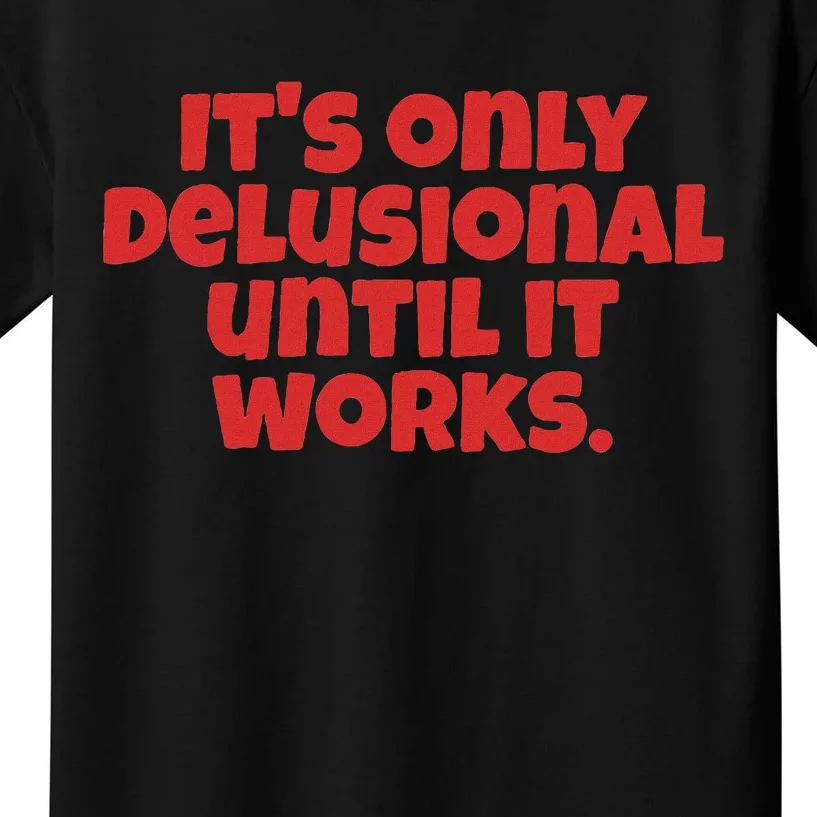 ItS Only Delusional Until It Works Inspiration Kids T-Shirt