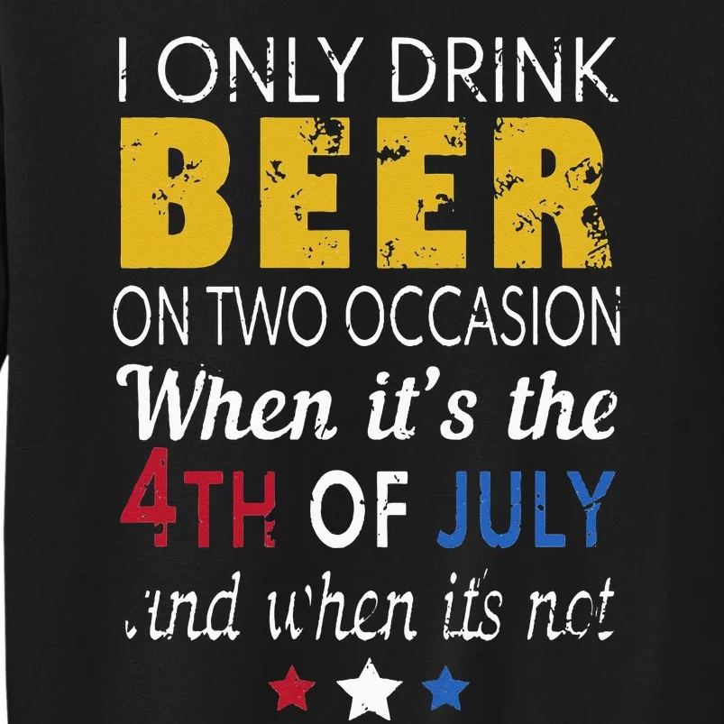 I Only Drink Beer On Two Occasions 4th of July Drinking Tee Tall Sweatshirt