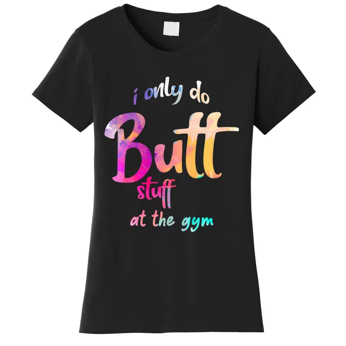 I Only Do Butt Stuff At The Gym Funny Fitness Women's T-Shirt