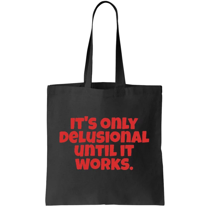 ItS Only Delusional Until It Works Inspiration Tote Bag