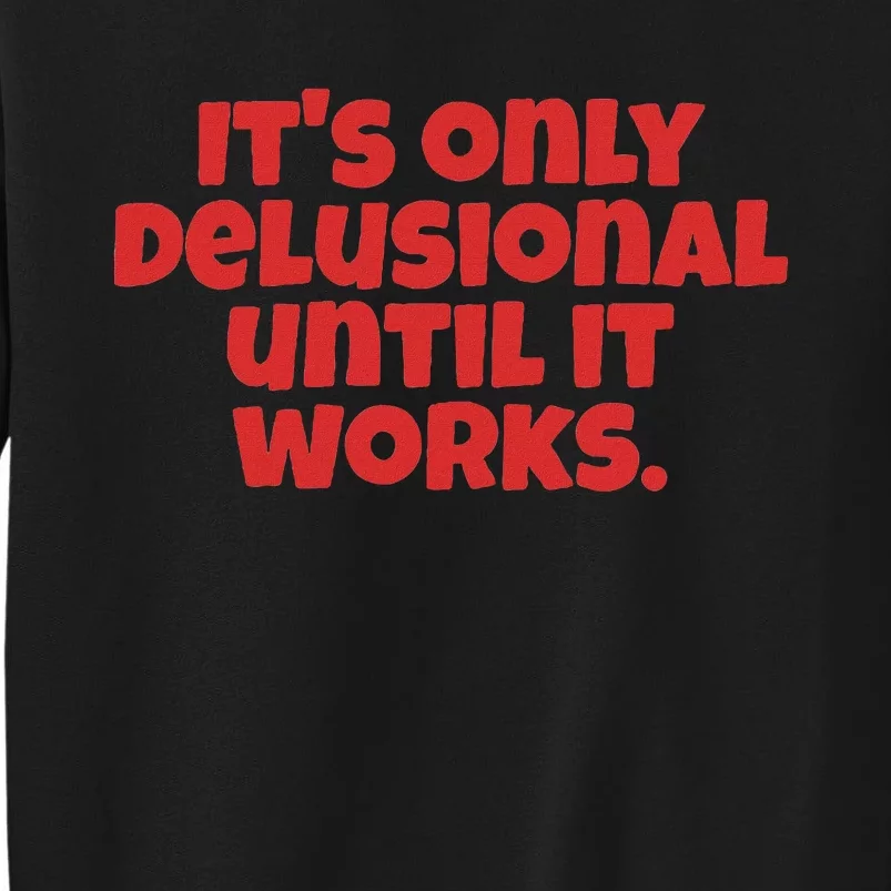 ItS Only Delusional Until It Works Inspiration Tall Sweatshirt