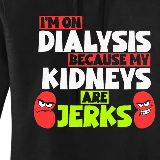 IM On Dialysis Because My Kidneys Are Jerks Funny Dialysis Women's Pullover Hoodie