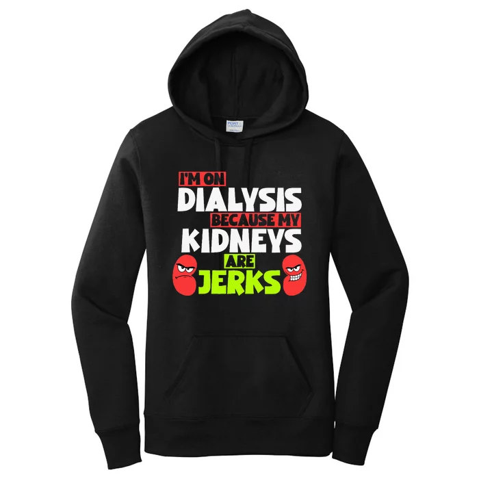 IM On Dialysis Because My Kidneys Are Jerks Funny Dialysis Women's Pullover Hoodie