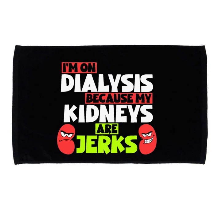 IM On Dialysis Because My Kidneys Are Jerks Funny Dialysis Microfiber Hand Towel