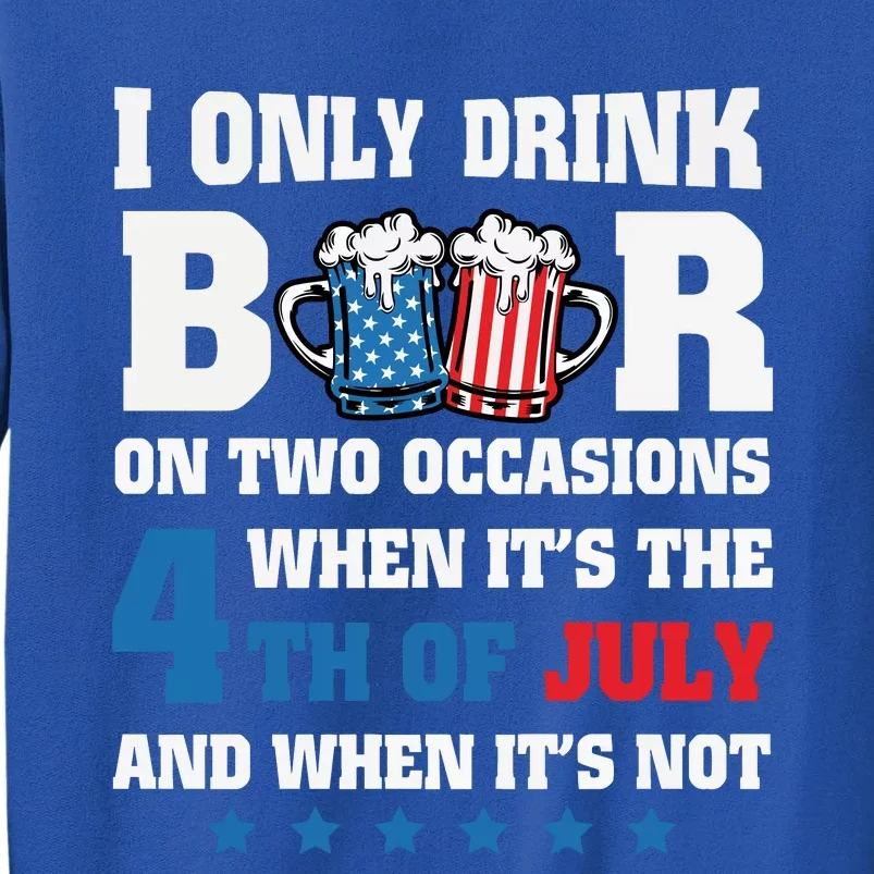 I Only Drink Beers On Two Occasions 4th Of July Tall Sweatshirt