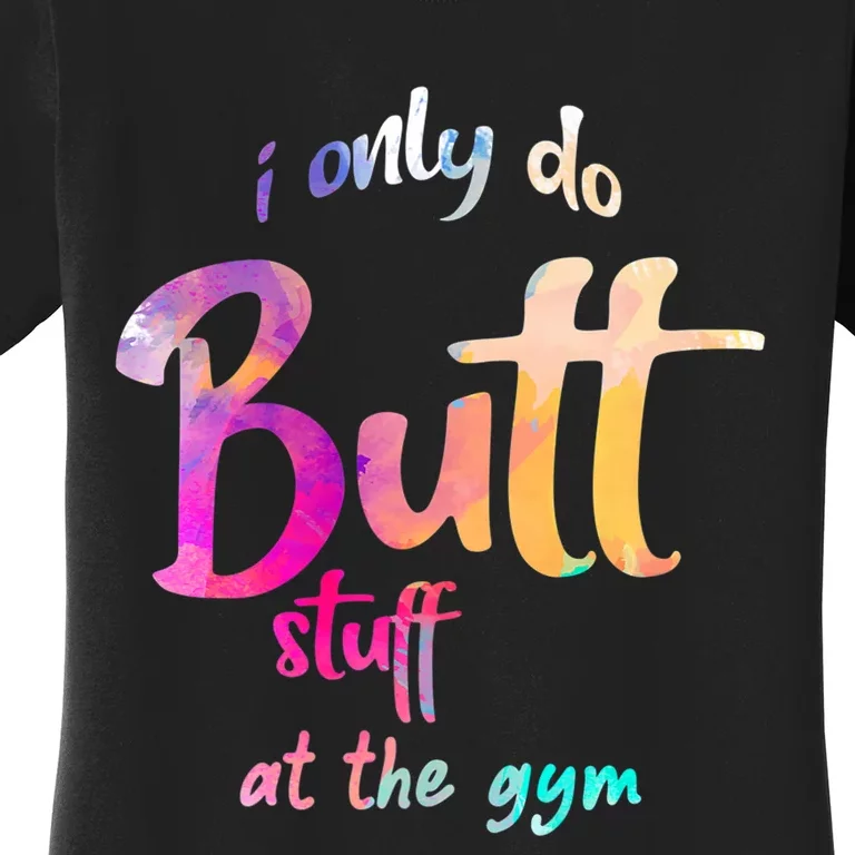 I Only Do Butt Stuff At The Gym Funny Fitness Women's T-Shirt