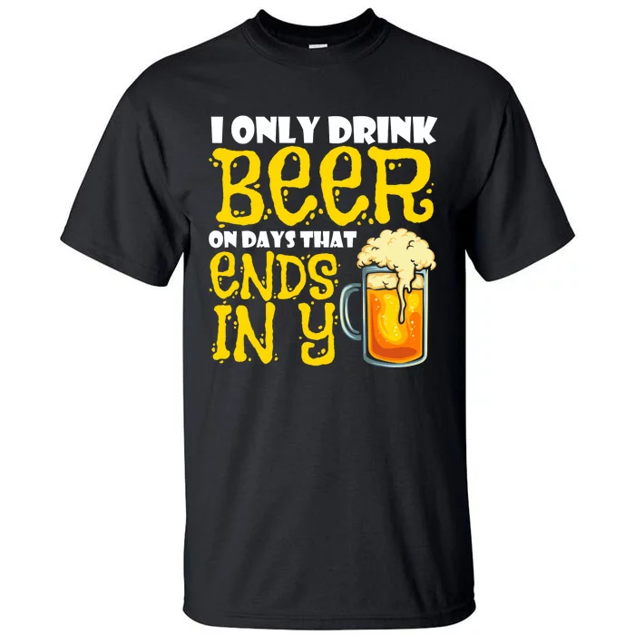 I Only Drink Beer On Days That End In Y Tall T-Shirt