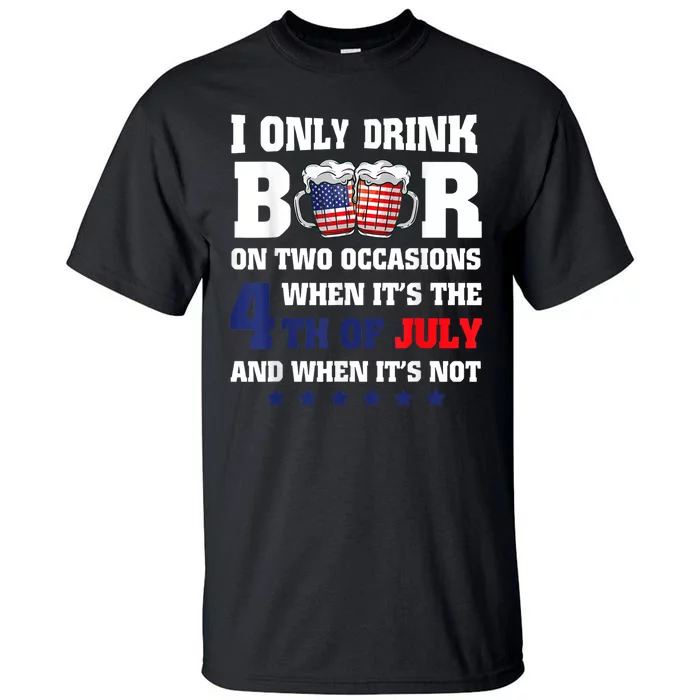 I Only Drink Beers On Two Occasions When It Is 4th Of July Tall T-Shirt