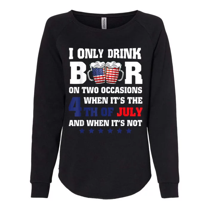 I Only Drink Beers On Two Occasions When It Is 4th Of July Womens California Wash Sweatshirt