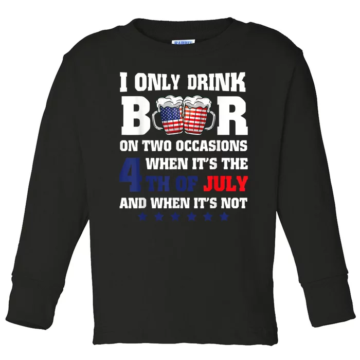 I Only Drink Beers On Two Occasions When It Is 4th Of July Toddler Long Sleeve Shirt