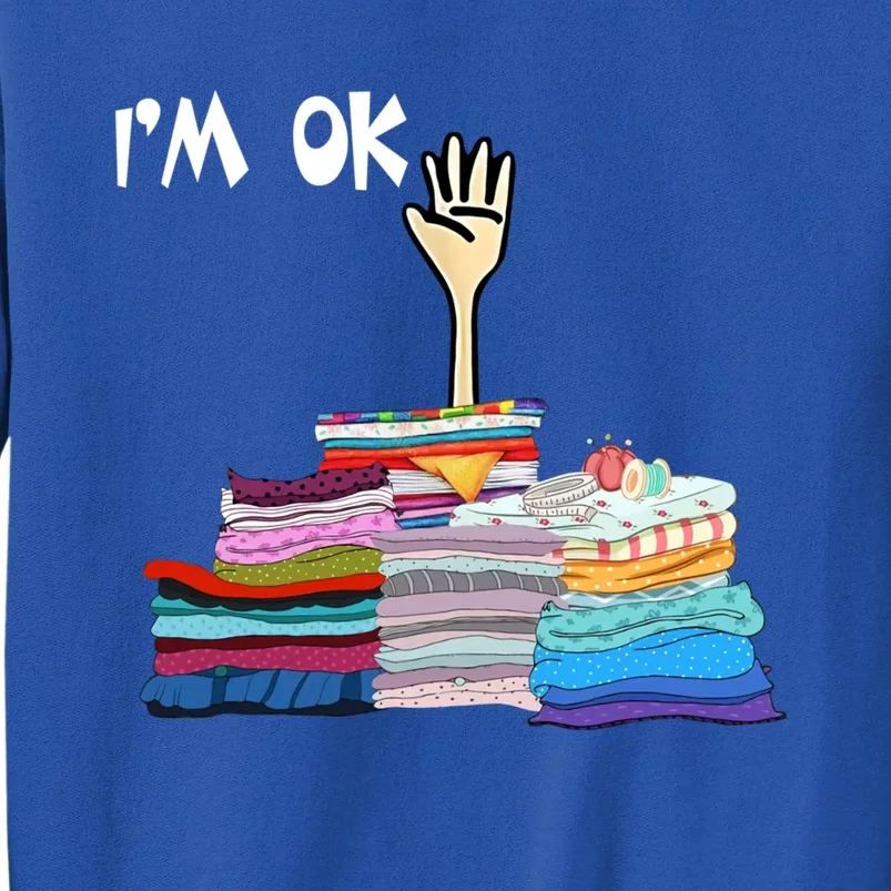 I'm Ok Funny Sewing Lover Sewer Fabric Sewing Seamstress Meaningful Gift Tall Sweatshirt