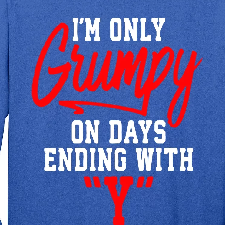 Im Only Grumpy On Days Ending With Y Tall Long Sleeve T-Shirt